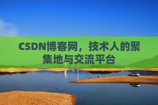 CSDN博客网，技术人的聚集地与交流平台
